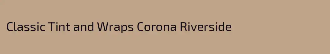 Classic Tint and Wraps Corona Riverside
